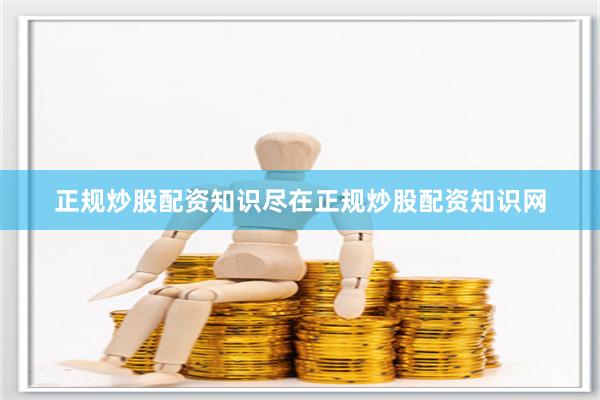 正规炒股配资知识尽在正规炒股配资知识网