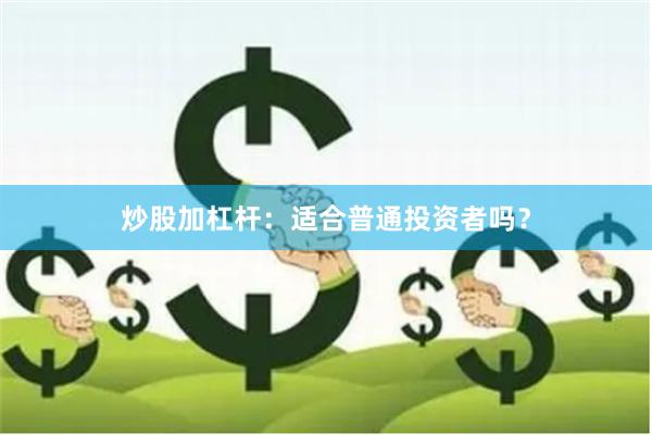 炒股加杠杆：适合普通投资者吗？